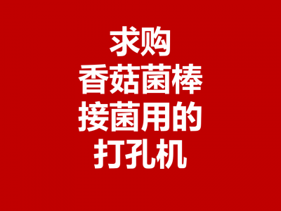 求购香菇菌棒、接菌用的、打孔机