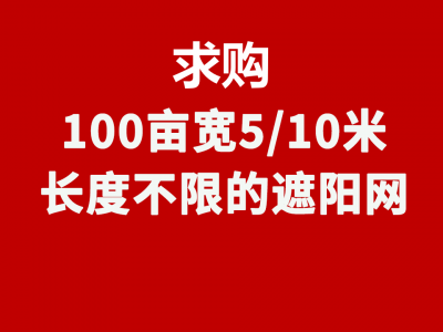 求购100亩宽5/10米，长度不限的遮阳网