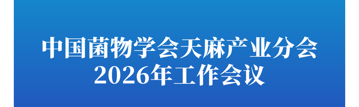 【会议通知】中国菌物学会天麻产业分会2026年工作会议