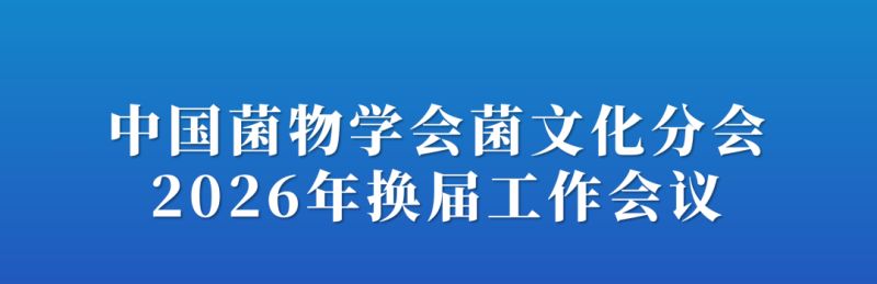 【会议通知】中国菌物学会菌文化分会换届工作会议
